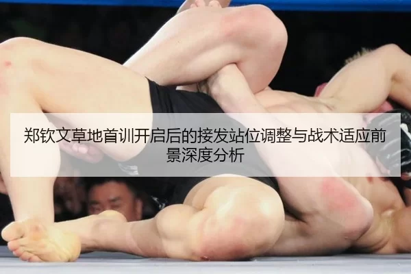 郑钦文草地首训开启后的接发站位调整与战术适应前景深度分析